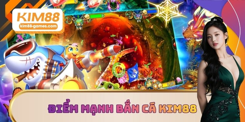 Điểm mạnh của sảnh bắn cá KIM88 Điểm mạnh của sảnh bắn cá KIM88