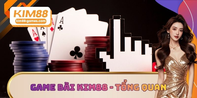 Game bài KIM88 - Tổng quan Game bài KIM88 - Tổng quan