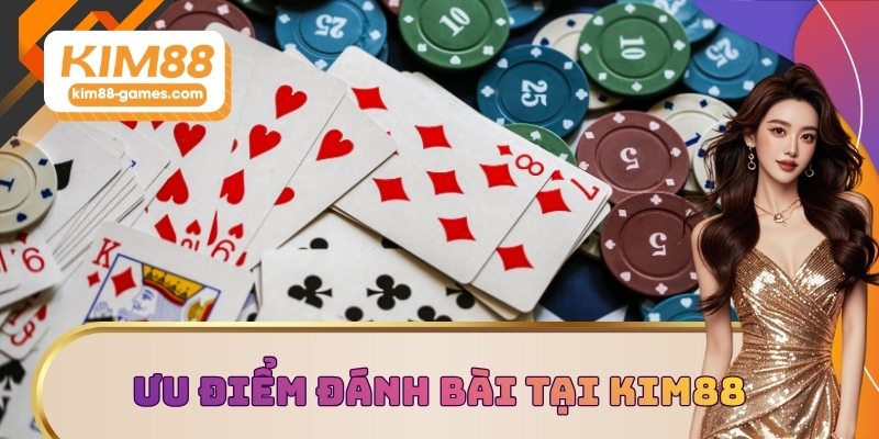 Ưu điểm khi tham gia đánh bài tại KIM88 Ưu điểm khi tham gia đánh bài tại KIM88